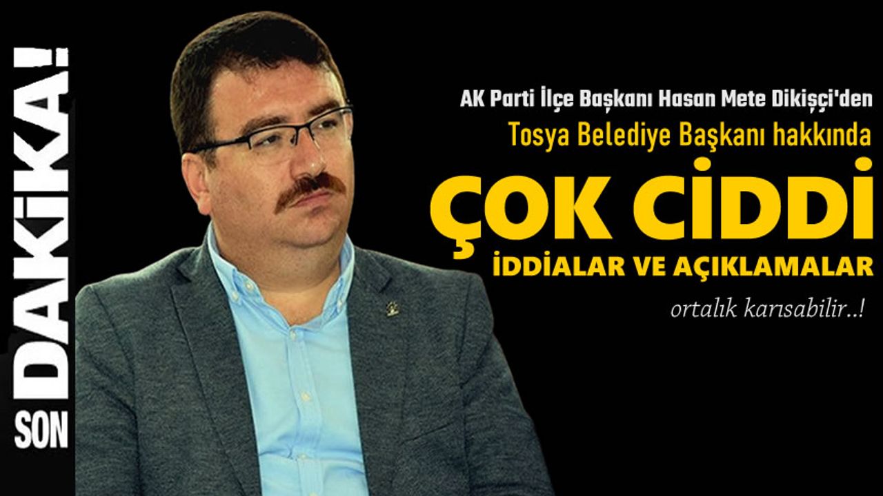 AK Parti Tosya İlçe Başkanından Belediye Başkanı hakkında şok İddialar