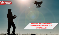 Bayram Tatili Dönüş Trafiğinde Drone İle Müdahale!