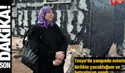 Tosya'da Yangında sadece evim değil anılarımda Yandı