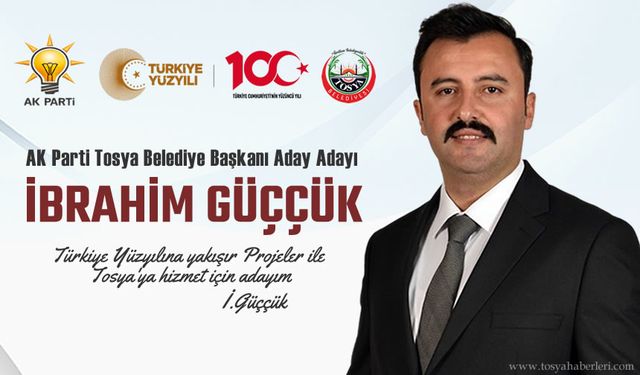 AK PARTİ TOSYA BELEDİYE BAŞKANI ADAY ADAYI İBRAHİM GÜÇÇÜK