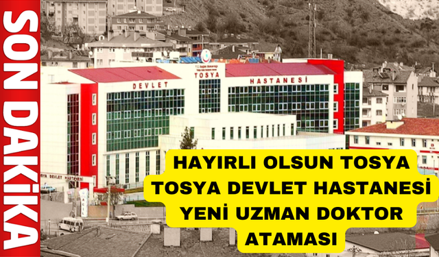 Tosya Devlet Hastanesi Yeni Uzman Doktor Ataması
