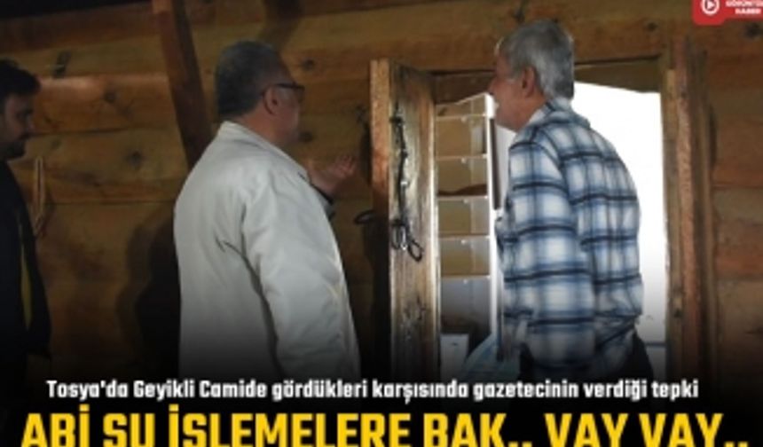 Tosya Geyikli Camiye Gazetecinin gösterdiği ilginç tepki