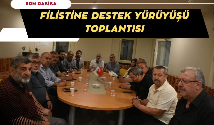 FİLİSTİNE DESTEK YÜRÜYÜŞÜ TOPLANTISI