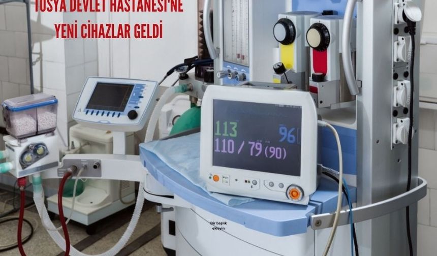 Tosya Devlet Hastanesi'ne yeni sağlık cihazları